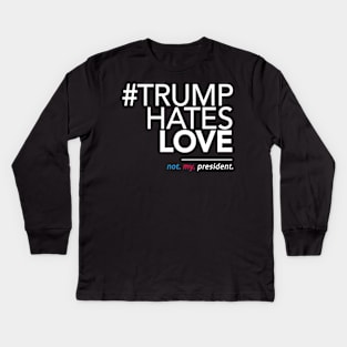 Trump Hates Love (Not My President) Kids Long Sleeve T-Shirt